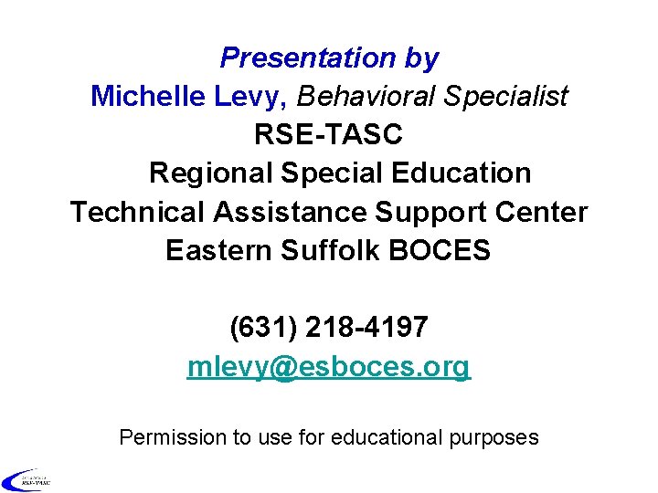 Presentation by Michelle Levy, Behavioral Specialist RSE-TASC Regional Special Education Technical Assistance Support Center