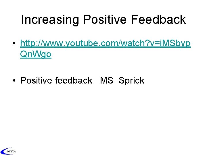 Increasing Positive Feedback • http: //www. youtube. com/watch? v=i. MSbyp Qn. Wgo • Positive