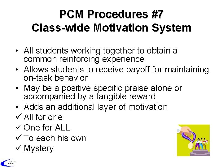 PCM Procedures #7 Class-wide Motivation System • All students working together to obtain a