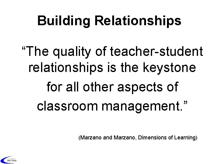 Building Relationships “The quality of teacher student relationships is the keystone for all other