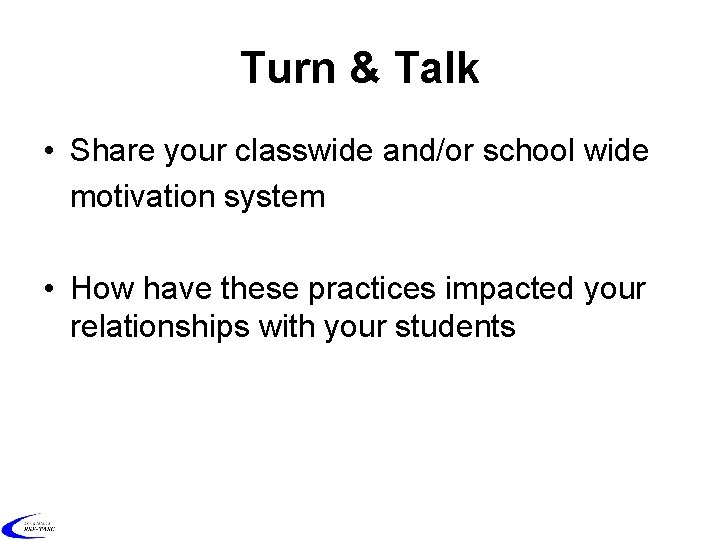 Turn & Talk • Share your classwide and/or school wide motivation system • How