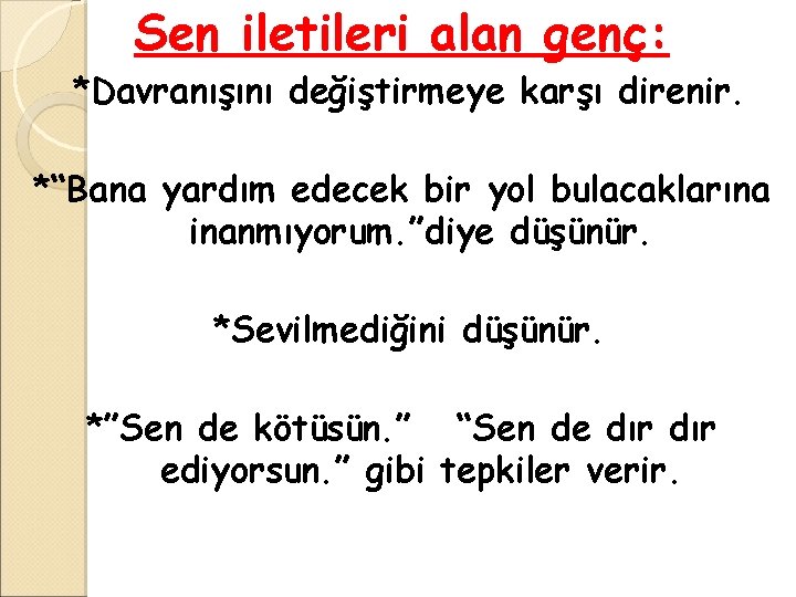 Sen iletileri alan genç: *Davranışını değiştirmeye karşı direnir. *“Bana yardım edecek bir yol bulacaklarına Sen iletileri alan genç: *Davranışını değiştirmeye karşı direnir. *“Bana yardım edecek bir yol bulacaklarına