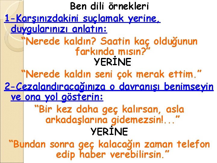 Ben dili örnekleri 1 -Karşınızdakini suçlamak yerine, duygularınızı anlatın: “Nerede kaldın? Saatin kaç olduğunun