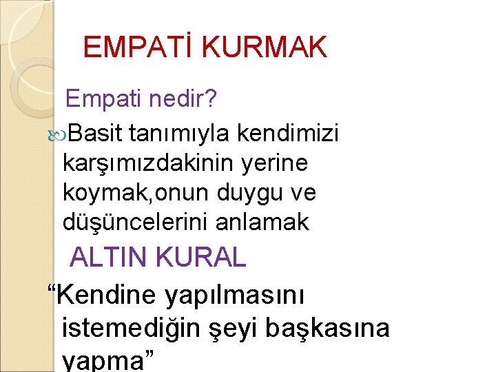 EMPATİ KURMAK Empati nedir? Basit tanımıyla kendimizi karşımızdakinin yerine koymak, onun duygu ve düşüncelerini EMPATİ KURMAK Empati nedir? Basit tanımıyla kendimizi karşımızdakinin yerine koymak, onun duygu ve düşüncelerini