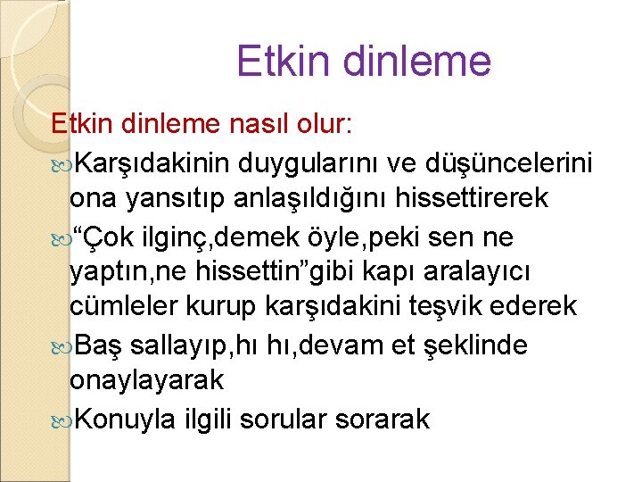 Etkin dinleme nasıl olur: Karşıdakinin duygularını ve düşüncelerini ona yansıtıp anlaşıldığını hissettirerek “Çok ilginç,