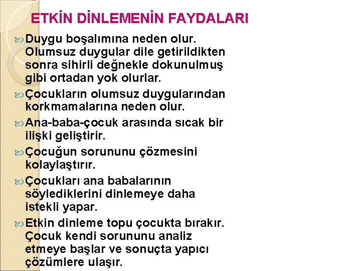 ETKİN DİNLEMENİN FAYDALARI Duygu boşalımına neden olur. Olumsuz duygular dile getirildikten sonra sihirli değnekle ETKİN DİNLEMENİN FAYDALARI Duygu boşalımına neden olur. Olumsuz duygular dile getirildikten sonra sihirli değnekle
