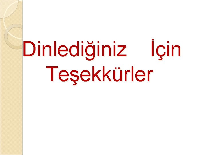 Dinlediğiniz İçin Teşekkürler Dinlediğiniz İçin Teşekkürler