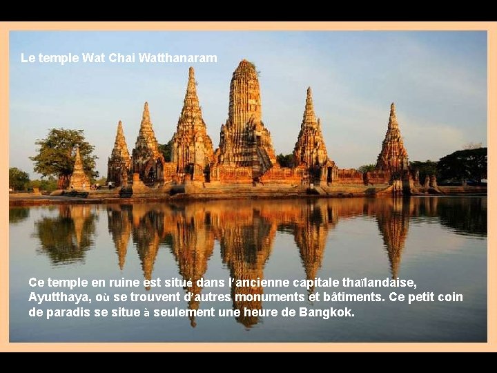  Le temple Wat Chai Watthanaram Ce temple en ruine est situé dans l’ancienne