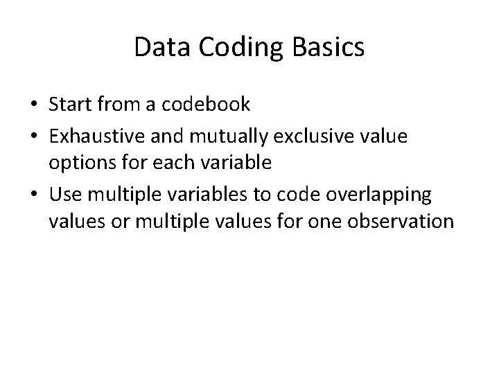 Data Coding Basics • Start from a codebook • Exhaustive and mutually exclusive value