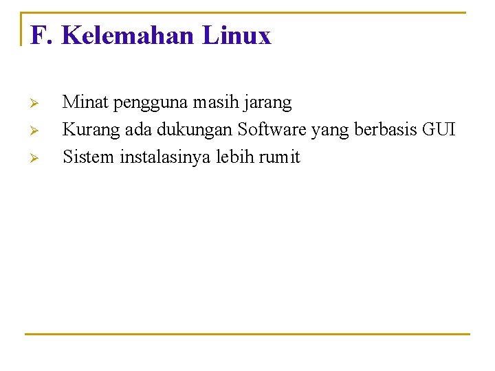 F. Kelemahan Linux Ø Ø Ø Minat pengguna masih jarang Kurang ada dukungan Software