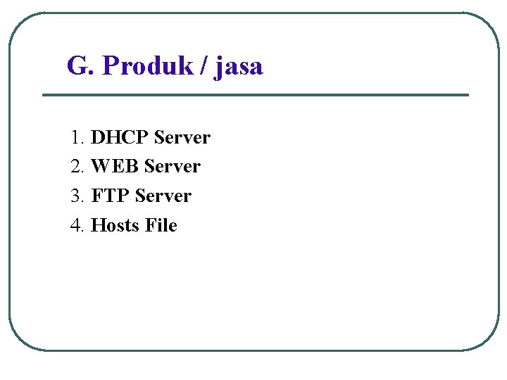 G. Produk / jasa 1. DHCP Server 2. WEB Server 3. FTP Server 4.