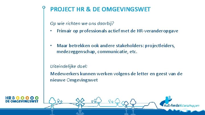 PROJECT HR & DE OMGEVINGSWET Op wie richten we ons daarbij? • Primair op