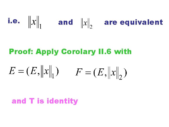 i. e. and are equivalent Proof: Apply Corolary II. 6 with and T is