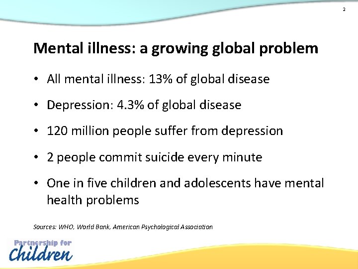 2 Mental illness: a growing global problem • All mental illness: 13% of global