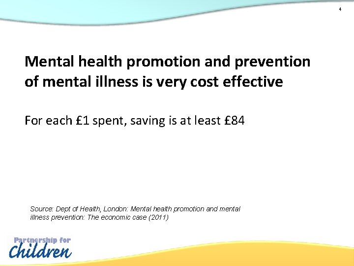 4 Mental health promotion and prevention of mental illness is very cost effective For