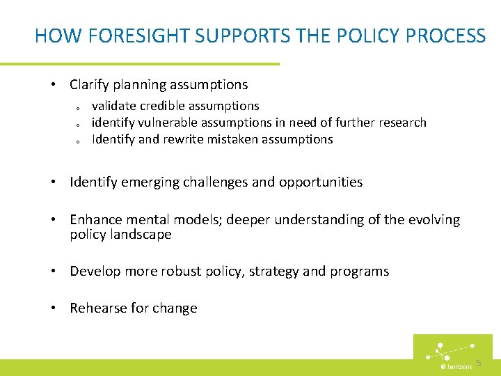 HOW FORESIGHT SUPPORTS THE POLICY PROCESS • Clarify planning assumptions o o o validate