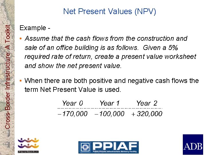 Cross-Border Infrastructure: A Toolkit Net Present Values (NPV) Example - • Assume that the