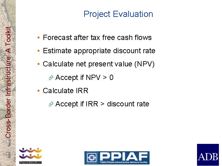 Cross-Border Infrastructure: A Toolkit Project Evaluation • Forecast after tax free cash flows •