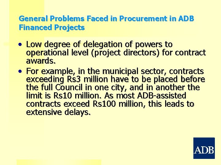 General Problems Faced in Procurement in ADB Financed Projects • Low degree of delegation