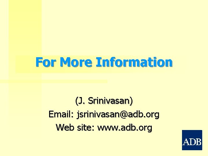 For More Information (J. Srinivasan) Email: jsrinivasan@adb. org Web site: www. adb. org 