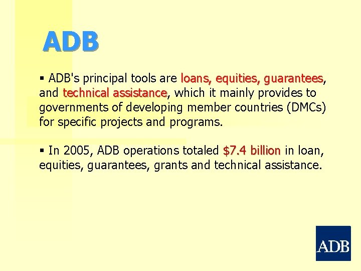 ADB § ADB's principal tools are loans, equities, guarantees and technical assistance, assistance which