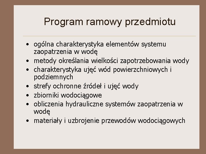 Program ramowy przedmiotu • ogólna charakterystyka elementów systemu zaopatrzenia w wodę • metody określania