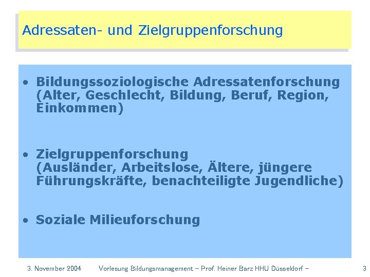 Adressaten- und Zielgruppenforschung • Bildungssoziologische Adressatenforschung (Alter, Geschlecht, Bildung, Beruf, Region, Einkommen) • Zielgruppenforschung