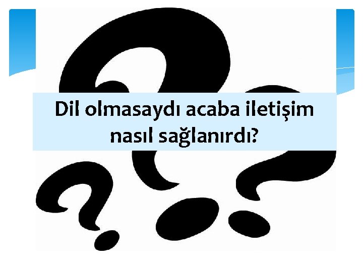 Dil olmasaydı acaba iletişim nasıl sağlanırdı? 