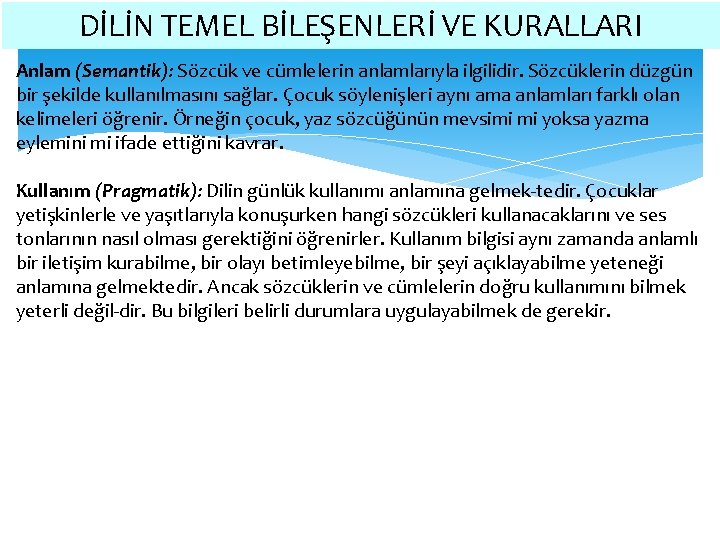 DİLİN TEMEL BİLEŞENLERİ VE KURALLARI Anlam (Semantik): Sözcük ve cümlelerin anlamlarıyla ilgilidir. Sözcüklerin düzgün