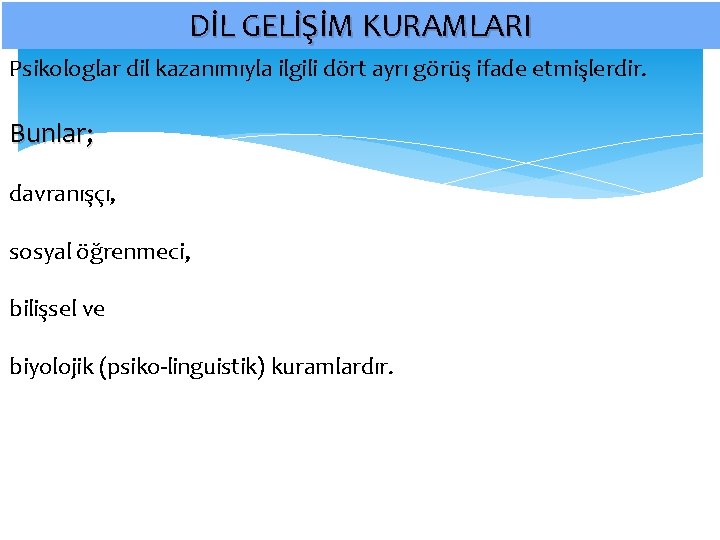 DİL GELİŞİM KURAMLARI Psikologlar dil kazanımıyla ilgili dört ayrı görüş ifade etmişlerdir. Bunlar; davranışçı,