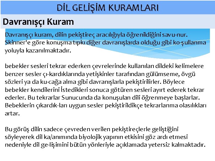 DİL GELİŞİM KURAMLARI Davranışçı Kuram Davranışçı kuram, dilin pekiştireç aracılığıyla öğrenildiğini savu nur. Skinner'e