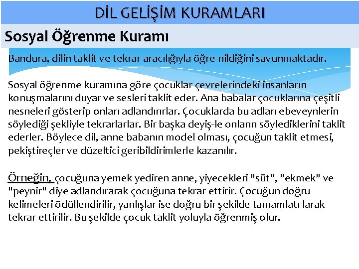 DİL GELİŞİM KURAMLARI Sosyal Öğrenme Kuramı Bandura, dilin taklit ve tekrar aracılığıyla öğre nildiğini