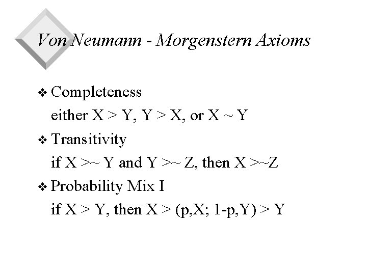 Von Neumann - Morgenstern Axioms v Completeness either X > Y, Y > X,