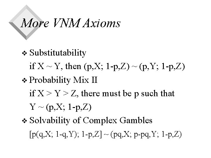 More VNM Axioms v Substitutability if X ~ Y, then (p, X; 1 -p,