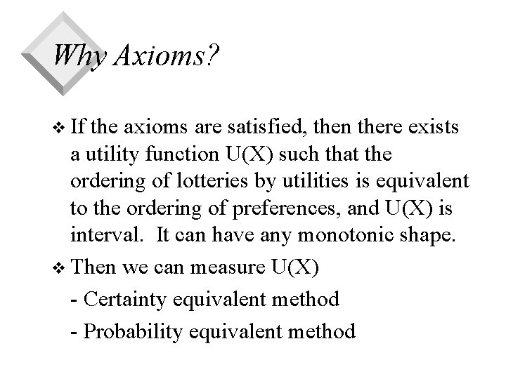 Why Axioms? v If the axioms are satisfied, then there exists a utility function