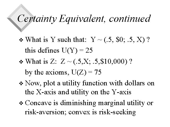 Certainty Equivalent, continued v What is Y such that: Y ~ (. 5, $0;