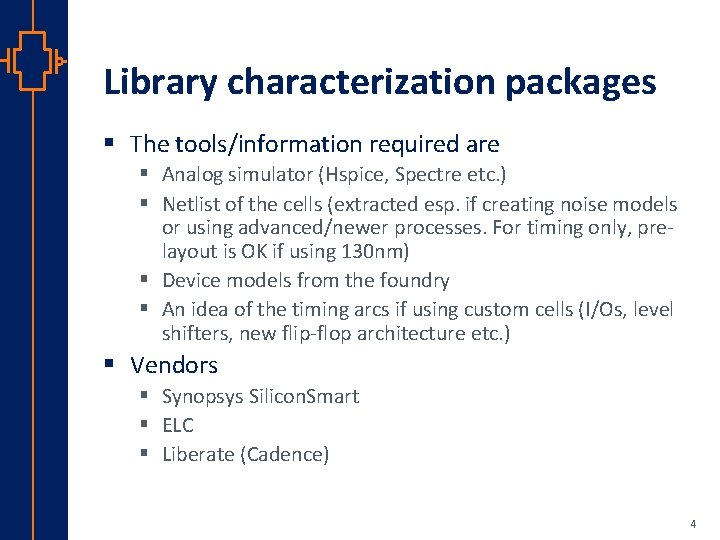 Library characterization packages § The tools/information required are § Analog simulator (Hspice, Spectre etc.