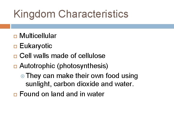 Kingdom Characteristics Multicellular Eukaryotic Cell walls made of cellulose Autotrophic (photosynthesis) They can make