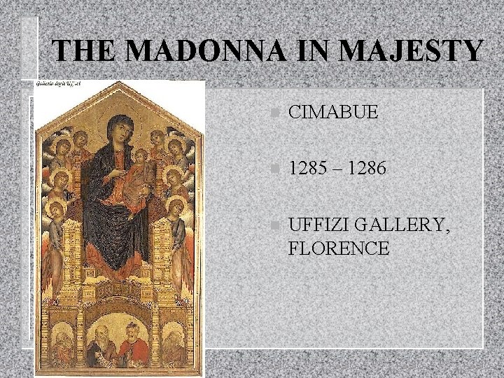 THE MADONNA IN MAJESTY n CIMABUE n 1285 – 1286 n UFFIZI GALLERY, FLORENCE