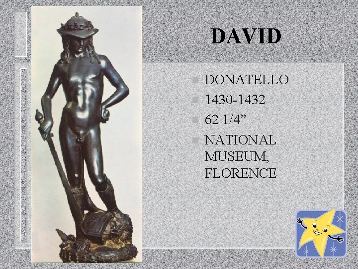 DAVID n n DONATELLO 1430 -1432 62 1/4” NATIONAL MUSEUM, FLORENCE 