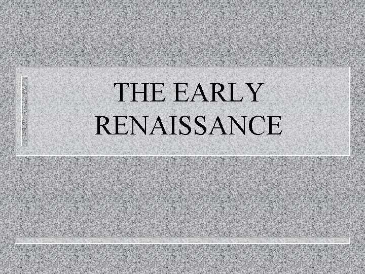 THE EARLY RENAISSANCE 