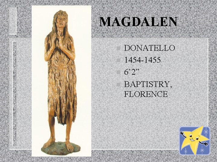 MAGDALEN n n DONATELLO 1454 -1455 6’ 2” BAPTISTRY, FLORENCE 