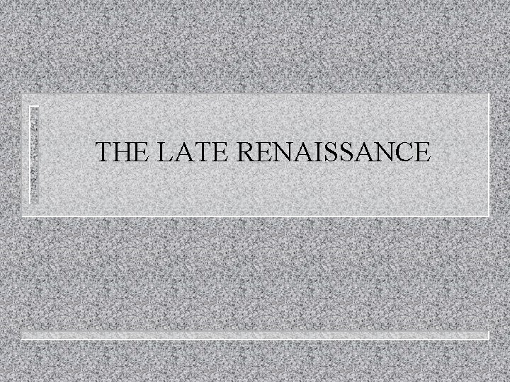 THE LATE RENAISSANCE 