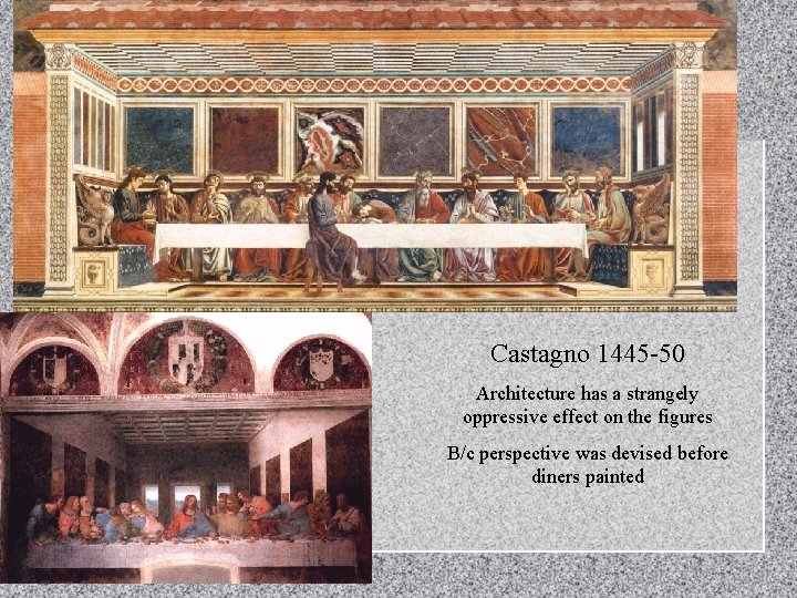 Castagno 1445 -50 Architecture has a strangely oppressive effect on the figures B/c perspective