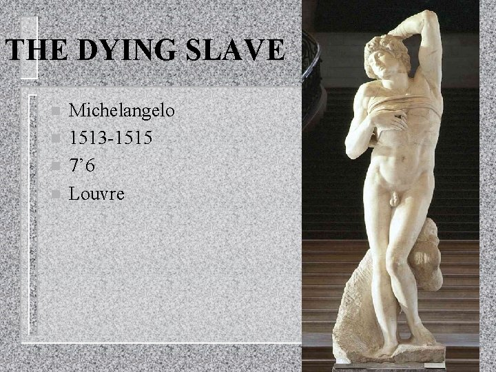 THE DYING SLAVE n n Michelangelo 1513 -1515 7’ 6 Louvre 