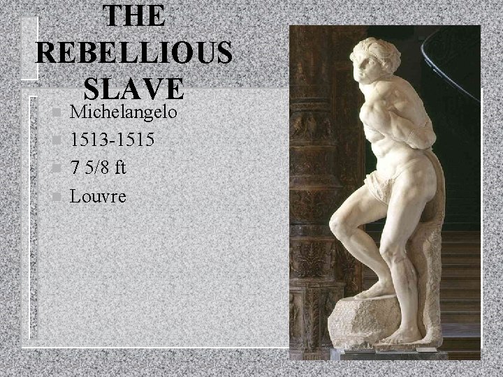 THE REBELLIOUS SLAVE n n Michelangelo 1513 -1515 7 5/8 ft Louvre 