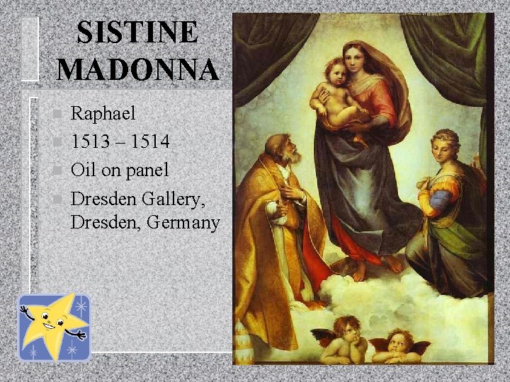 SISTINE MADONNA n n Raphael 1513 – 1514 Oil on panel Dresden Gallery, Dresden,