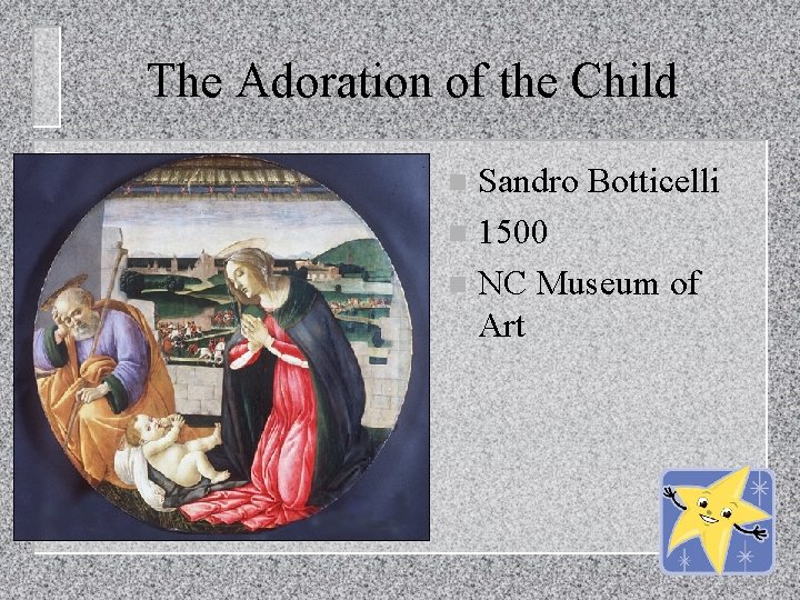 The Adoration of the Child Sandro Botticelli n 1500 n NC Museum of Art