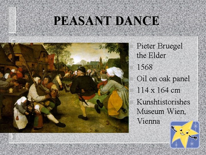 PEASANT DANCE n n n Pieter Bruegel the Elder 1568 Oil on oak panel