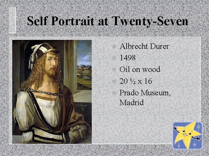 Self Portrait at Twenty-Seven n n Albrecht Durer 1498 Oil on wood 20 ½